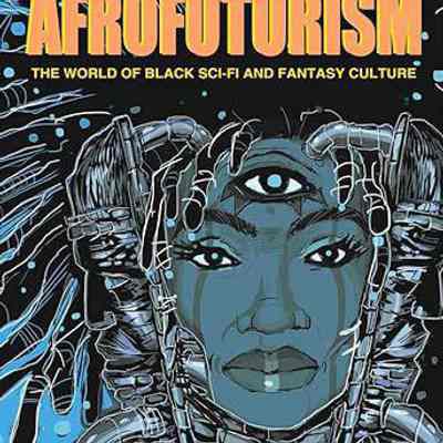 Afrofuturism: The World of Black Sci-Fi and Fantasy Culture