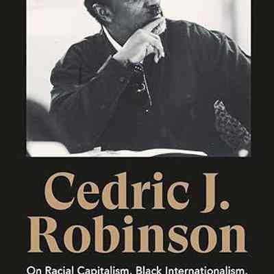 Cedric J. Robinson: On Racial Capitalism, Black Internationalism, and Cultures of Resistance