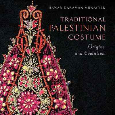Traditional Palestinian Costume: Origins and Evolutions