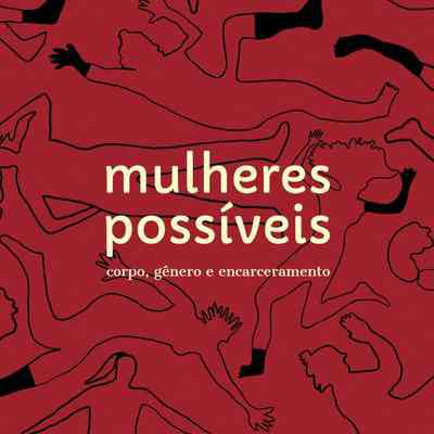 Mulheres Possíveis: corpo, gênero e encarceramento