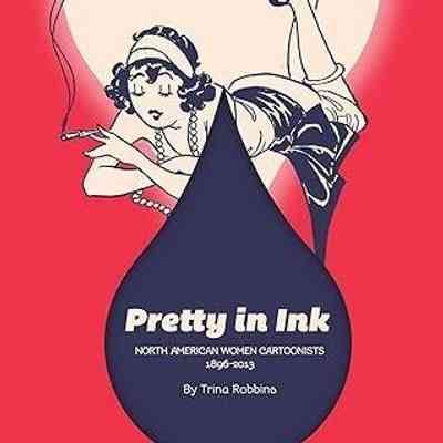 Pretty in Ink: North American Women Cartoonists 1896–2010: North American Women Cartoonists 1896-2013