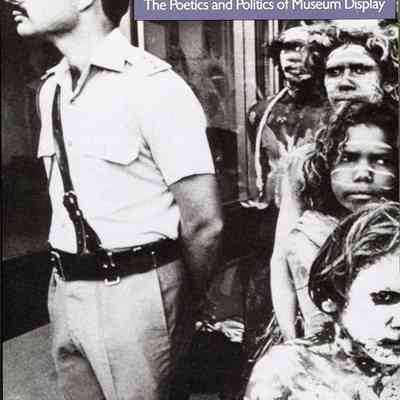 Exhibiting Cultures: The Poetics and Politics of Museum Display