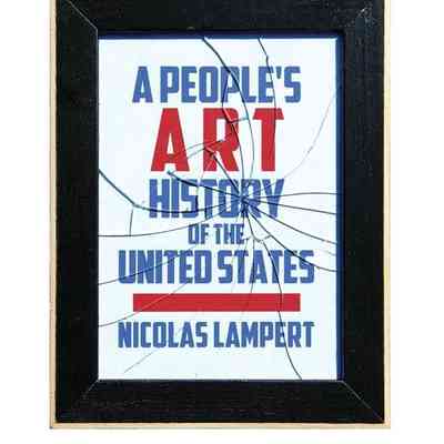 A People's Art History of the United States: 250 Years of Activist Art and Artists Working in Social Justice Movements