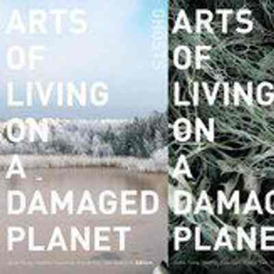 Arts of Living on a Damaged Planet