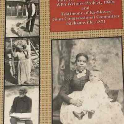 Florida slave : interviews with ex-slaves WPA Writers Project, 1930s and testimony of ex-slaves, Joint Congressional Committee, Jacksonville, 1871