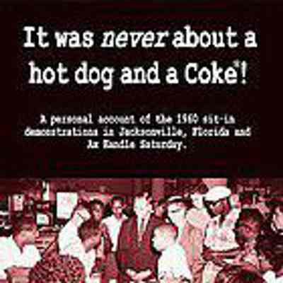 It was never about a hot dog and a Coke! : a personal account of the 1960 sit-in demonstrations in Jacksonville, Florida and Ax Handle Saturday.