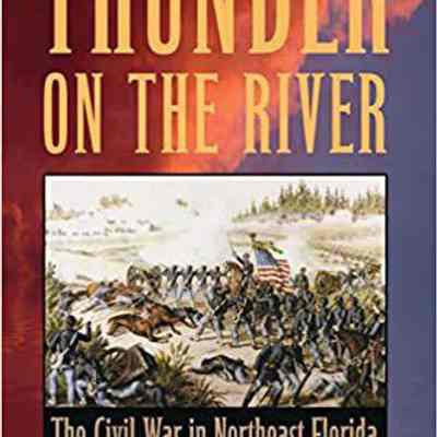 Thunder on the river : the Civil War in northeast Florida