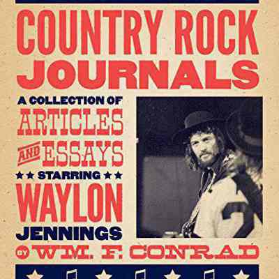 Country rock journals : a collection of articles and essays starring Waylon Jennings, Leonard Cohen, Kinky Friedman, Gram Parsons, John Prine, and Billy Joe Shaver