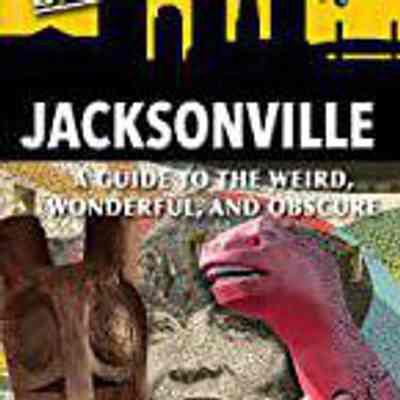 SECRET JACKSONVILLE : a guide to the weird, wonderful, and obscure.