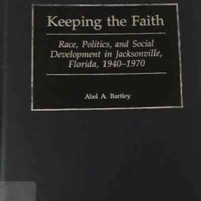 Keeping the faith : race, politics, and social development in Jacksonville, Florida, 1940-1970