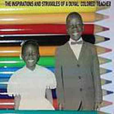 Choice of colors : the inspirations and struggles of a Duval colored teacher : a memoir