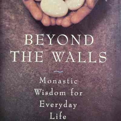 Beyond the walls : monastic wisdom for everyday life / Paul Wilkes
