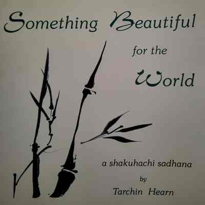 Something beautiful for the world : a shakuhachi sadhana / Tarchin Hearn