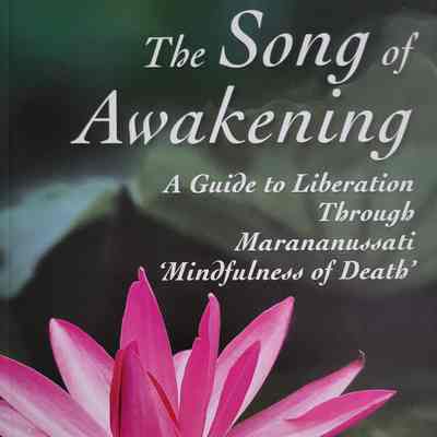 The song of awakening : a guide to liberation through Marananussati 'mindfulness of death' / Namgyal Rinpoche