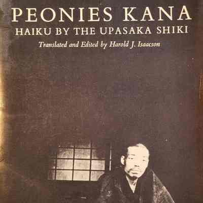 Peonies Kana : haiku by the Upasaka Shiki / translated and edited by Harold J. Isaacson