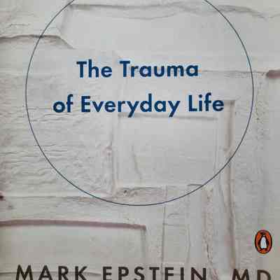 The trauma of everyday life / Mark Epstein, MD