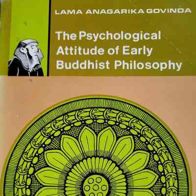 The Psychological attitude of early Buddhist philosophy / Lama Anagarika Govinda