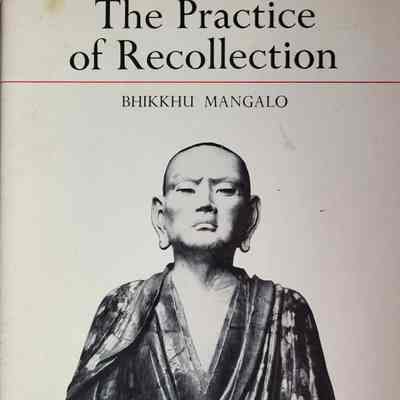 The practice of recollection : a guide to Buddhist meditation / Bhikkhu Mangalo