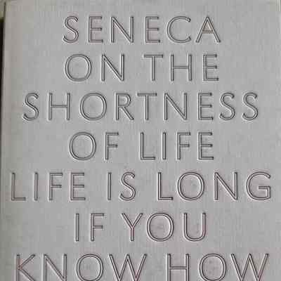 On the Shortness of Life: life is long if you know how to use it / Seneca