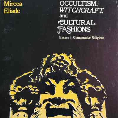 Occultism, witchcraft, and cultural fashions: essays in comparative religions / Mircea Eliade