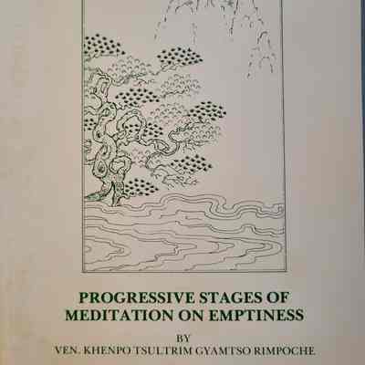 Progressive stages of meditation on emptiness / by Ven. Khenpo Tsultrim Gyatsho Rimpoche