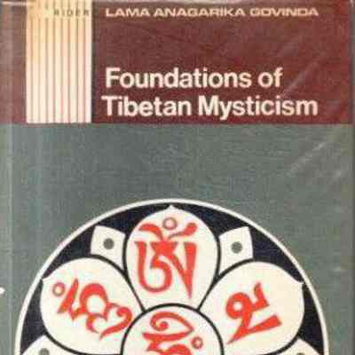 Foundations of Tibetan Mysticism : according to the esoteric teachings of the Great Mantra, O·m Maṇi Padme H ū·m / Lama Anagarika Govinda