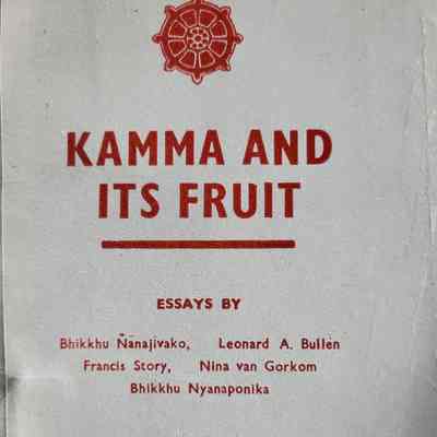 Kamma and its fruit : essays by Bhikkhu Nanajivako, Leonard A. Bullen, Francis Story, Nina van Gorkom, Bhikku Nyanaponika