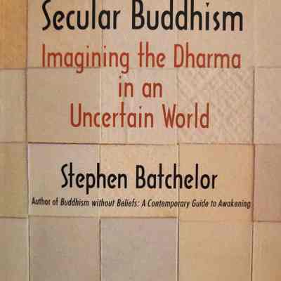 Secular Buddhism : imagining the Dharma in an uncertain world / Stephen Batchelor