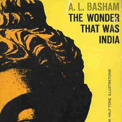 The wonder that was India: a survey of the culture of the Indian sub-continent before the coming of the Muslims / A.L. Basham