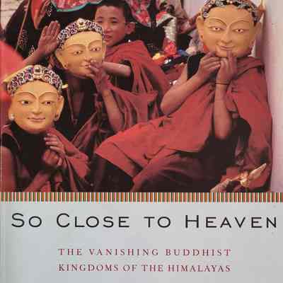 So close to heaven : the vanishing Buddhist kingdoms of the Himalayas / Barbara Crossette