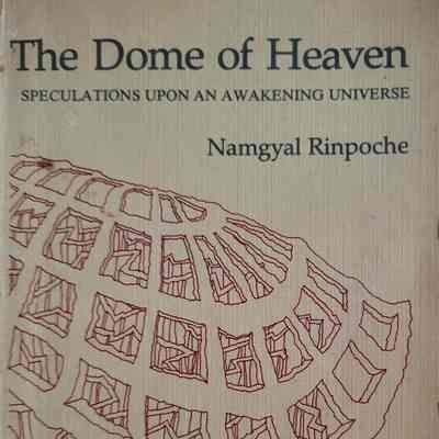The dome of heaven : speculations upon an awakening universe / Namgyal Rinpoche