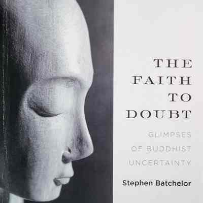 The faith to doubt : glimpses of Buddhist uncertainty / Stephen Batchelor
