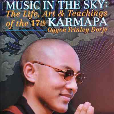 Music in the sky : the life, art & teachings of the 17th Karmapa / Ogyen Trinley Dorje