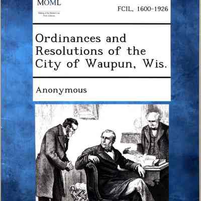 Book, Ordinances and Resolutions of the City of Waupun, Wis.