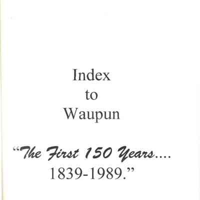 Index to Waupun "The First 150 Years. . . 1838 - 1989."