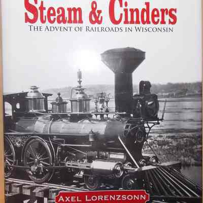 Steam & Cinders, The Advent Of Railroads in Wisconsin