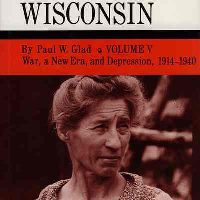 The History of Wisconsin, Vol. V War, a New Era, and Depresson, 1914-1940"