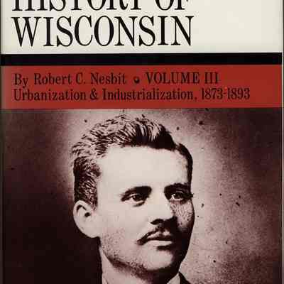 The History of Wisconsin, Vol. V "Urbanization & Industrialization, 1873-1893"