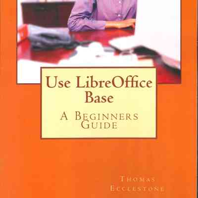 Use LibreOffice Base : A Beginners Guide