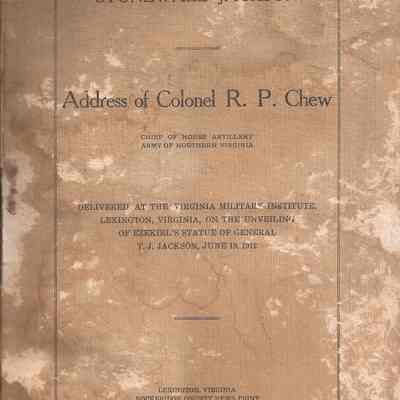 Stonewall Jackson: address of Colonel R. P. Chew, delivered at the Virginia Military Institute, Lexington, Virginia, on the unveiling of Ezekiel's statue of General T. J. Jackson, June 19, 1912