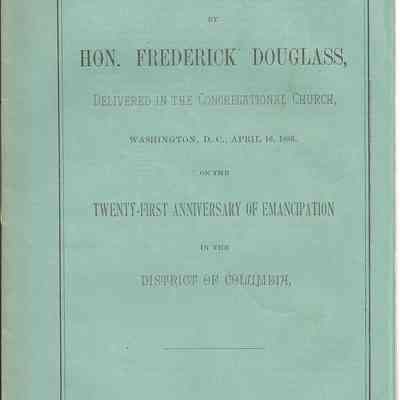 Address by Hon. Frederick Douglass, Delivered in the Congressional Church, Washington, DC., April 16, 1883 on the Twenty-First Anniversary of Emancipation in the District of Columbia