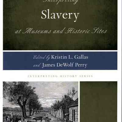 Interpreting Slavery at Museums and Historic Sites