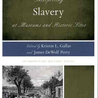 Interpreting Slavery at Museums and Historic Sites