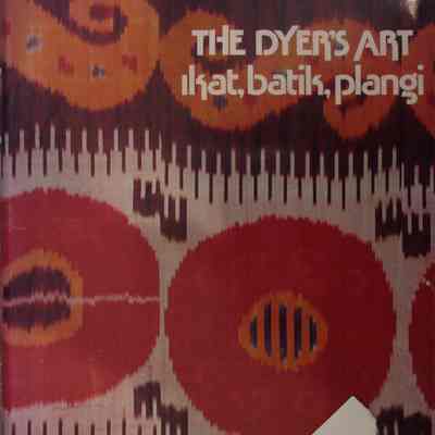 The dyer's art: ikat, batik, plangi / Jack Lenor Larsen with Alfred Buhler Bronwen and Garrett Solyom; Photographs by Bob Hanson.