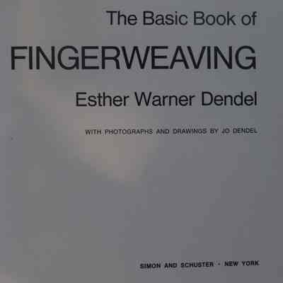 The basic book of fingerweaving : how to use primitive weaving, braiding, and plaiting techniques for everything from pigtails to ponchos / Esther Warner Dendel ; with photographs and drawings by Jo Dendel.