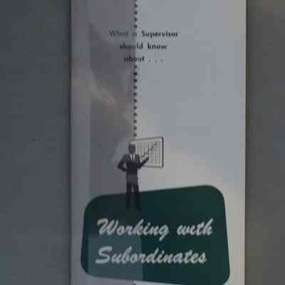 What a supervisor should know about : Working with Subordinates.