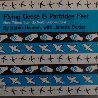 Flying geese & partridge feet : More mittens from up north and down east / By Robin Hansen, with Janetta Dexter.