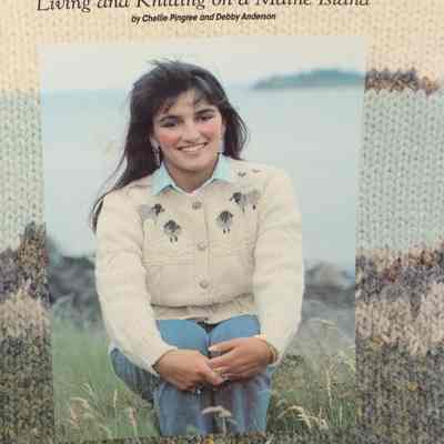 Maine island classics : Living and knitting on a Maine Island / By Chellie Pingree and Debby Anderson.