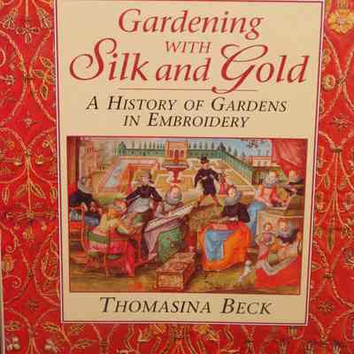 Gardening with silk and gold : A history of gardens in embroidery / Thomasina Beck.