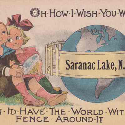 Oh how I wish you were in Saranac Lake, N. Y. Then I'd have the world with a fence around it.